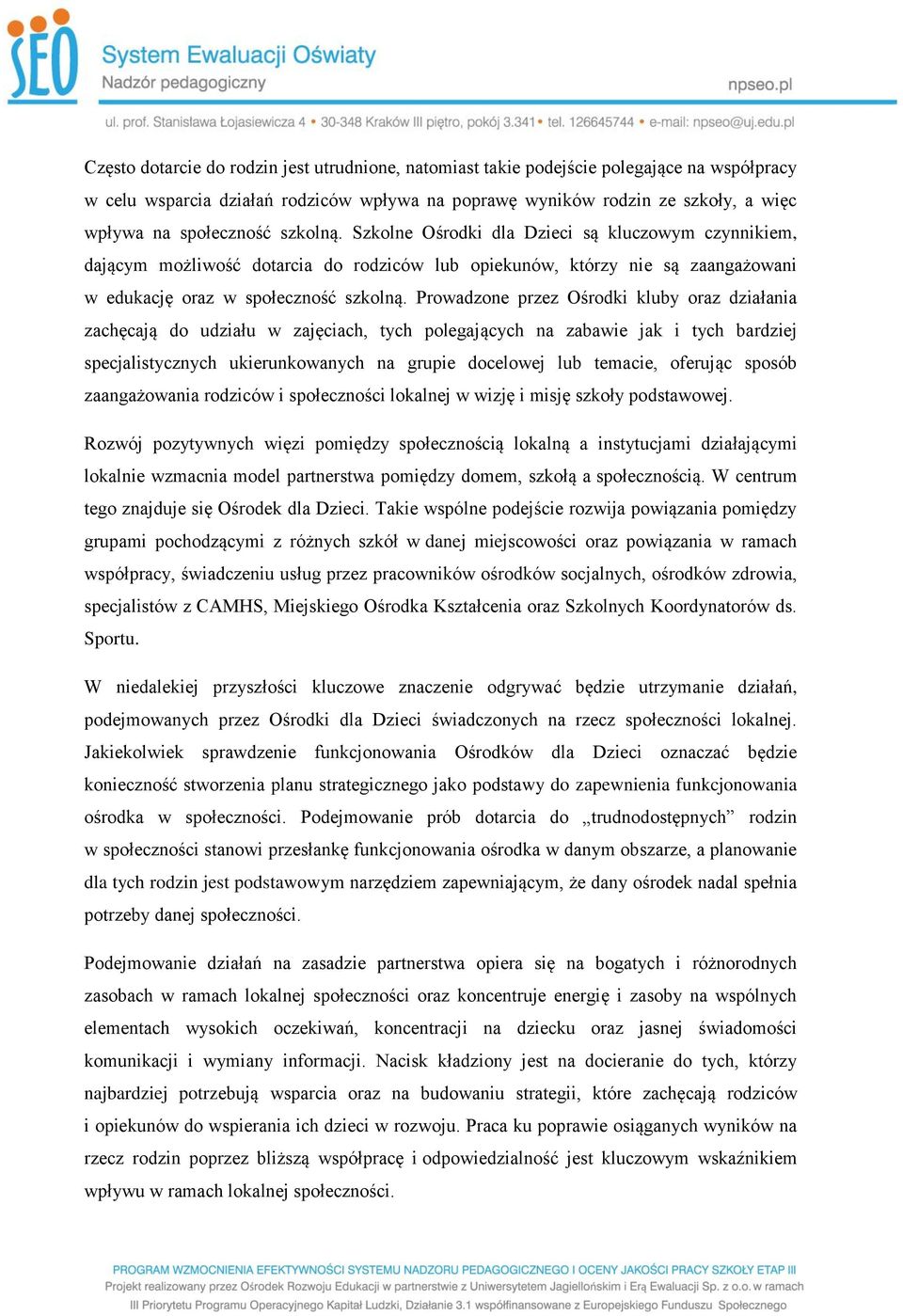 Prowadzone przez Ośrodki kluby oraz działania zachęcają do udziału w zajęciach, tych polegających na zabawie jak i tych bardziej specjalistycznych ukierunkowanych na grupie docelowej lub temacie,