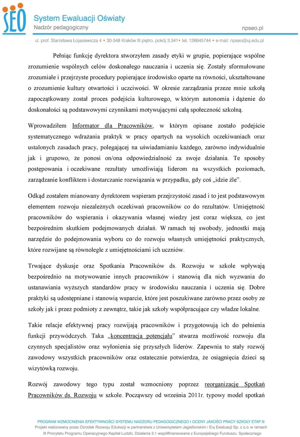 W okresie zarządzania przeze mnie szkołą zapoczątkowany został proces podejścia kulturowego, w którym autonomia i dążenie do doskonałości są podstawowymi czynnikami motywującymi całą społeczność