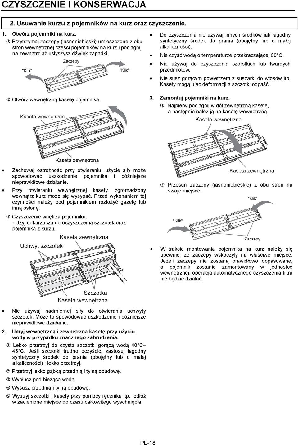 Do czyszczenia nie używaj innych środków jak łagodny syntetyczny środek do prania (obojętny lub o małej alkaliczności). Nie czyść wodą o temperaturze przekraczającej 60 C.