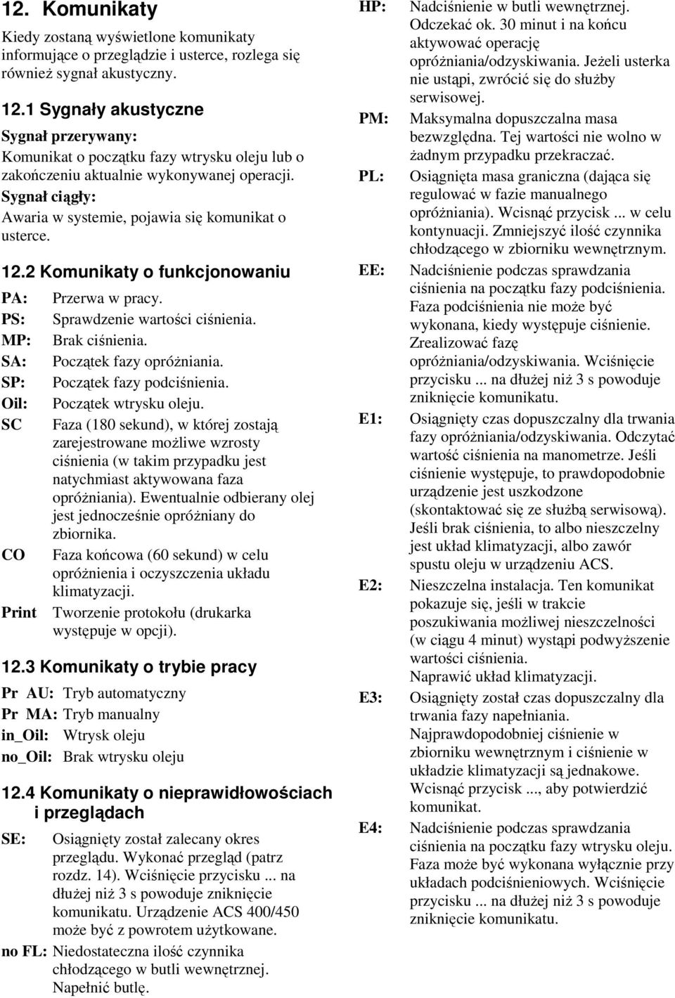 2 Komunikaty o funkcjonowaniu PA: Przerwa w pracy. PS: Sprawdzenie wartości ciśnienia. MP: Brak ciśnienia. SA: Początek fazy opróŝniania. SP: Początek fazy podciśnienia. Oil: Początek wtrysku oleju.