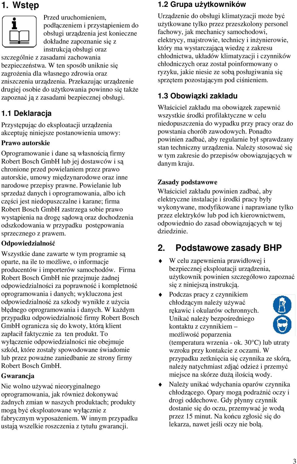 1.1 Deklaracja Przystępując do eksploatacji urządzenia akceptuję niniejsze postanowienia umowy: Prawo autorskie Oprogramowanie i dane są własnością firmy Robert Bosch GmbH lub jej dostawców i są