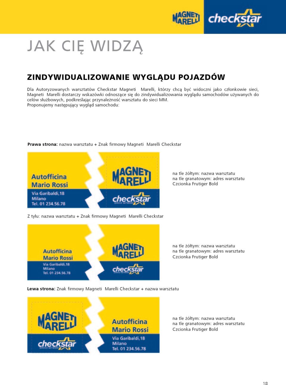 Proponujemy następujący wygląd samochodu: Prawa strona: nazwa warsztatu + Znak firmowy Magneti Marelli Checkstar na tle żółtym: nazwa warsztatu na tle granatowym: adres warsztatu Czcionka Frutiger