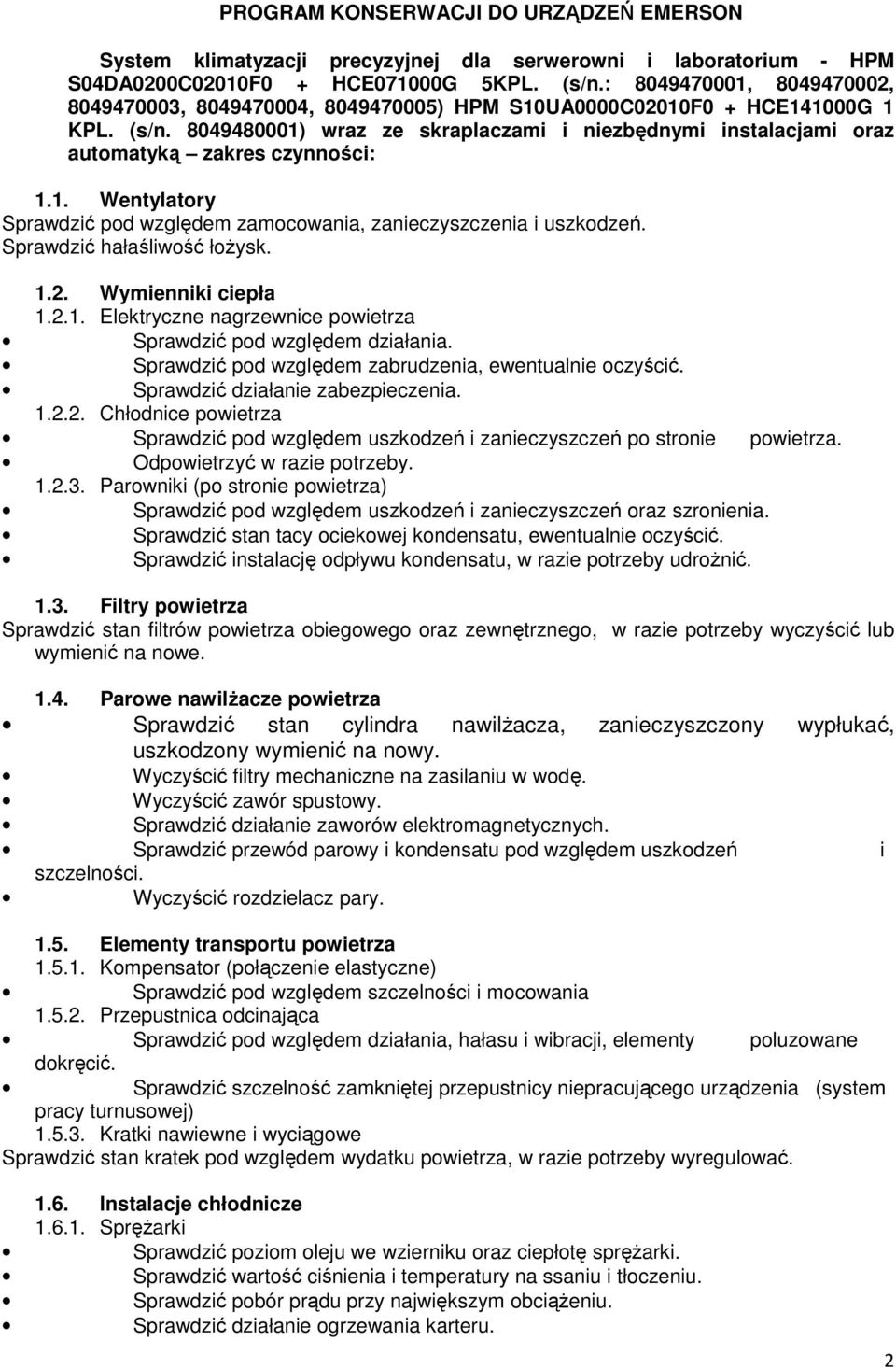 8049480001) wraz ze skraplaczami i niezbędnymi instalacjami oraz automatyką zakres czynności: 1.1. Wentylatory Sprawdzić pod względem zamocowania, zanieczyszczenia i uszkodzeń.