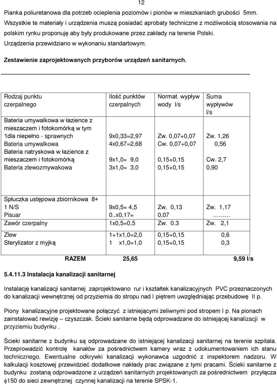 Urządzenia przewidziano w wykonaniu standartowym. Zestawienie zaprojektowanych przyborów urządzeń sanitarnych.