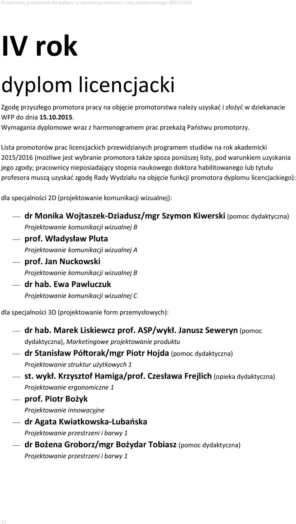 Lista promotorów prac licencjackich przewidzianych programem studiów na rok akademicki 2015/2016 (możliwe jest wybranie promotora także spoza poniższej listy, pod warunkiem uzyskania jego zgody;