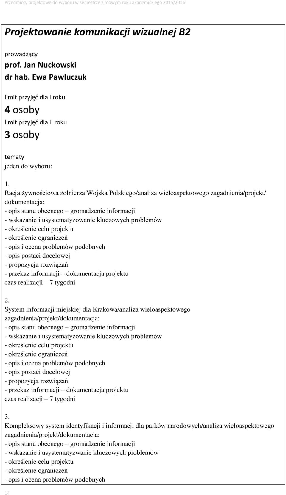 określenie celu projektu - określenie ograniczeń - opis i ocena problemów podobnych - opis postaci docelowej - propozycja rozwiązań - przekaz informacji dokumentacja projektu czas realizacji 7