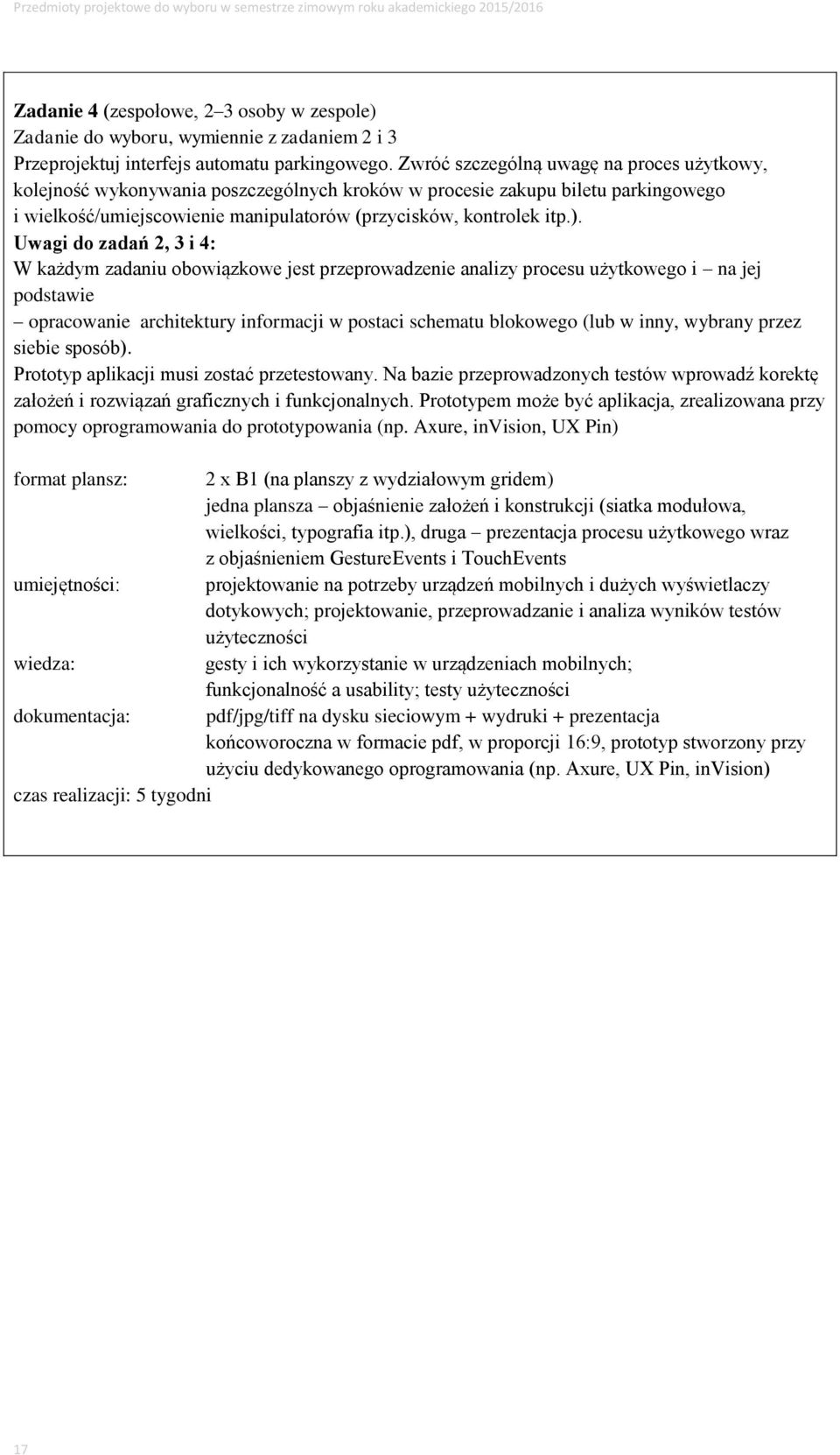 Uwagi do zadań 2, 3 i 4: W każdym zadaniu obowiązkowe jest przeprowadzenie analizy procesu użytkowego i na jej podstawie opracowanie architektury informacji w postaci schematu blokowego (lub w inny,