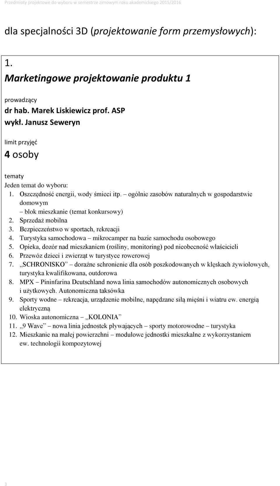 Turystyka samochodowa mikrocamper na bazie samochodu osobowego 5. Opieka, dozór nad mieszkaniem (rośliny, monitoring) pod nieobecność właścicieli 6. Przewóz dzieci i zwierząt w turystyce rowerowej 7.