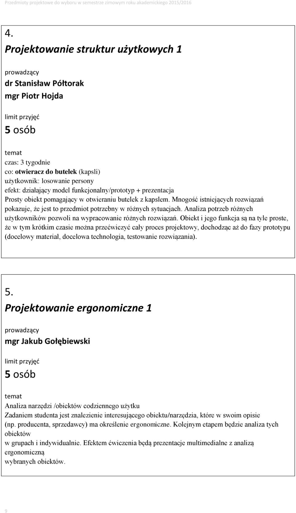 Analiza potrzeb różnych użytkowników pozwoli na wypracowanie różnych rozwiązań.