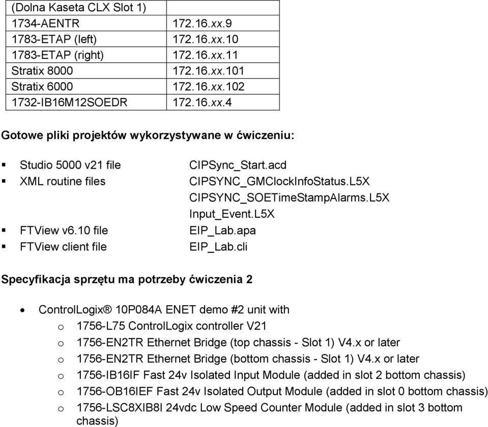 acd XML routine files CIPSYNC_GMClockInfoStatus.L5X CIPSYNC_SOETimeStampAlarms.L5X Input_Event.L5X FTView v6.10 file EIP_Lab.apa FTView client file EIP_Lab.