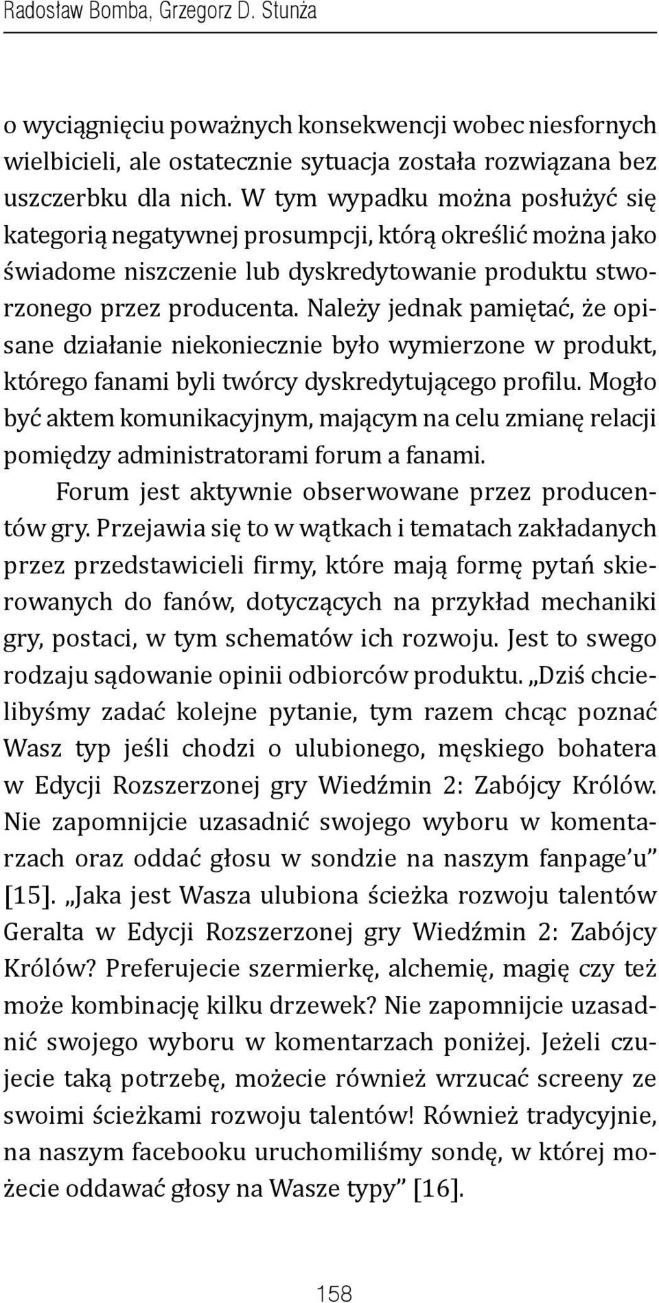 Należy jednak pamiętać, że opisane działanie niekoniecznie było wymierzone w produkt, którego fanami byli twórcy dyskredytującego profilu.