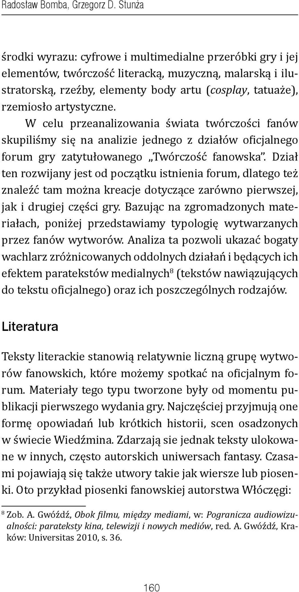 artystyczne. W celu przeanalizowania świata twórczości fanów skupiliśmy się na analizie jednego z działów oficjalnego forum gry zatytułowanego Twórczość fanowska.