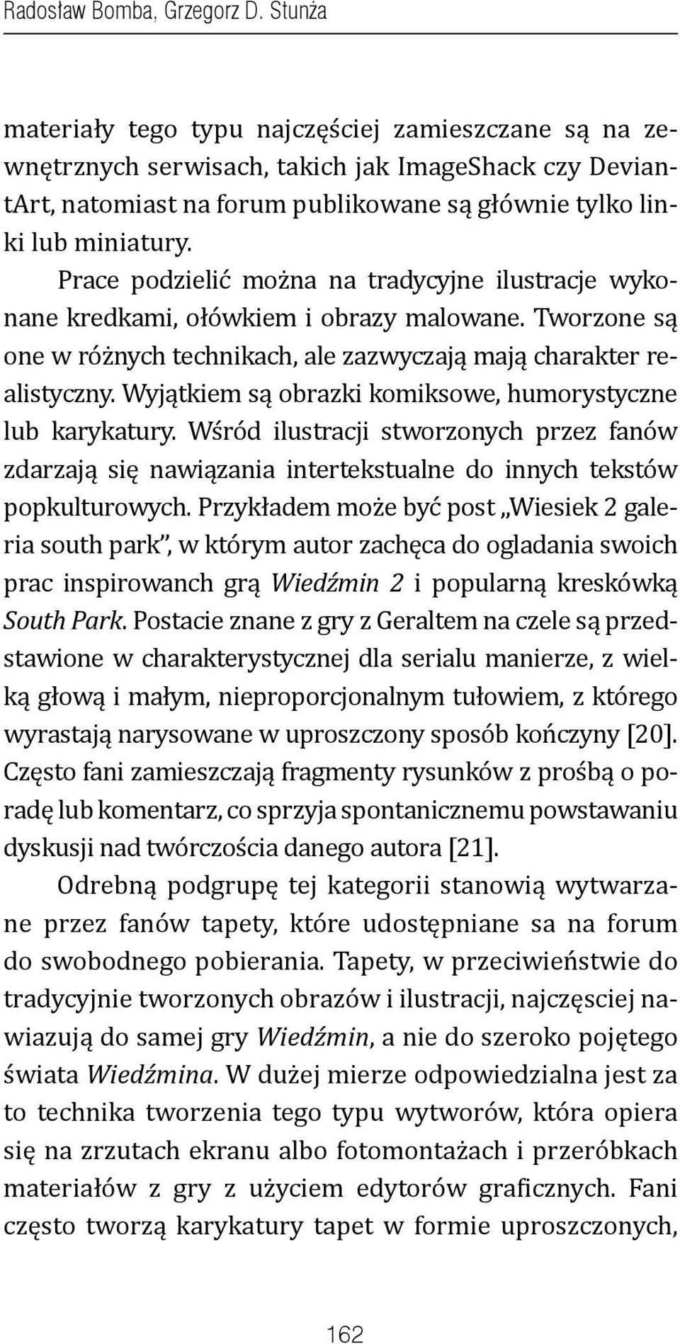 Prace podzielić można na tradycyjne ilustracje wykonane kredkami, ołówkiem i obrazy malowane. Tworzone są one w różnych technikach, ale zazwyczają mają charakter realistyczny.