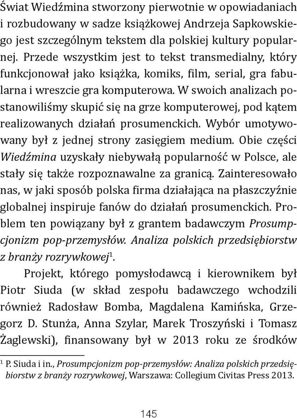 W swoich analizach postanowiliśmy skupić się na grze komputerowej, pod kątem realizowanych działań prosumenckich. Wybór umotywowany był z jednej strony zasięgiem medium.