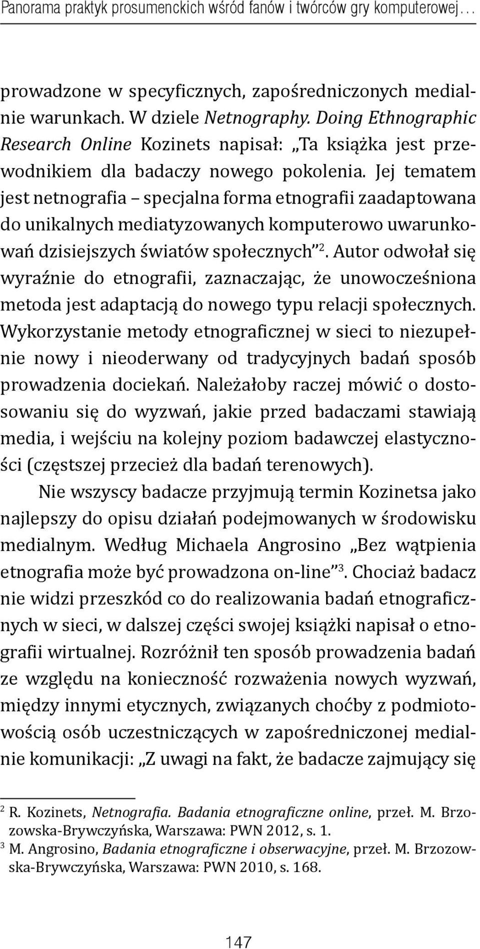 Jej tematem jest netnografia specjalna forma etnografii zaadaptowana do unikalnych mediatyzowanych komputerowo uwarunkowań dzisiejszych światów społecznych 2.