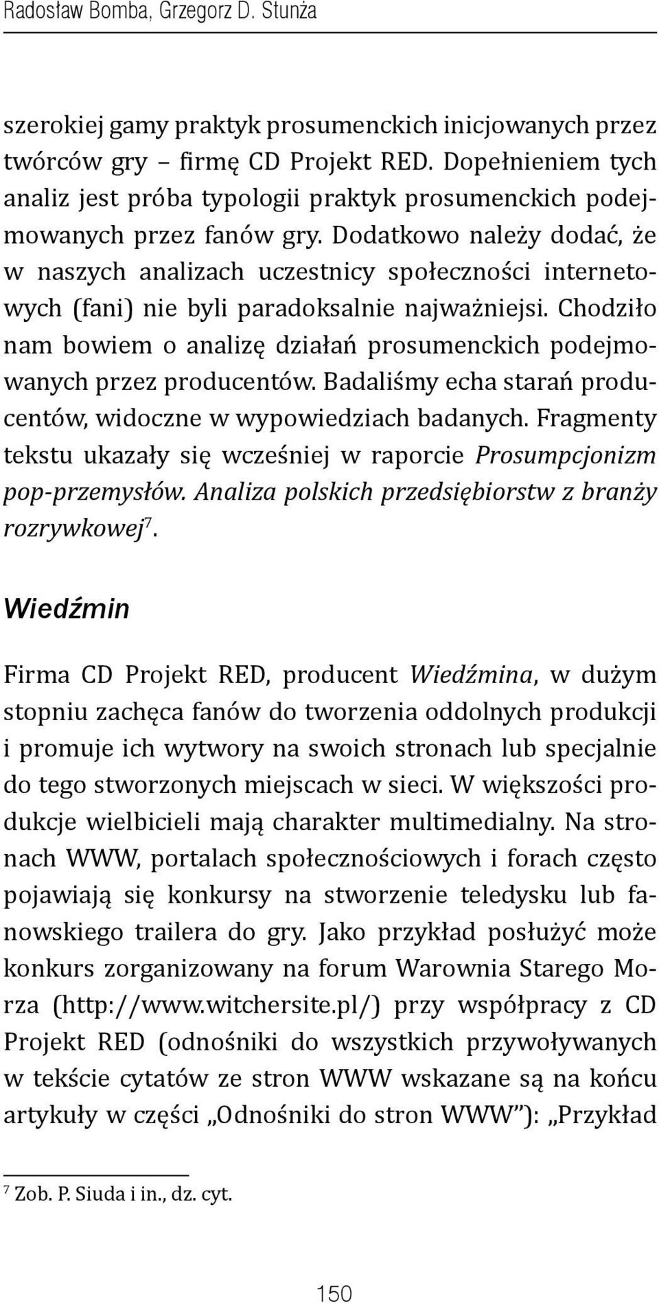 Dodatkowo należy dodać, że w naszych analizach uczestnicy społeczności internetowych (fani) nie byli paradoksalnie najważniejsi.