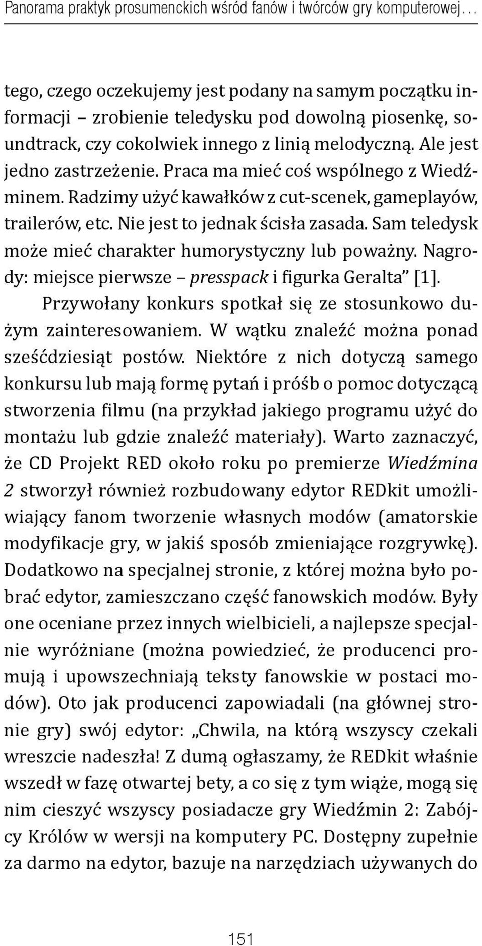 Nie jest to jednak ścisła zasada. Sam teledysk może mieć charakter humorystyczny lub poważny. Nagrody: miejsce pierwsze presspack i figurka Geralta [1].