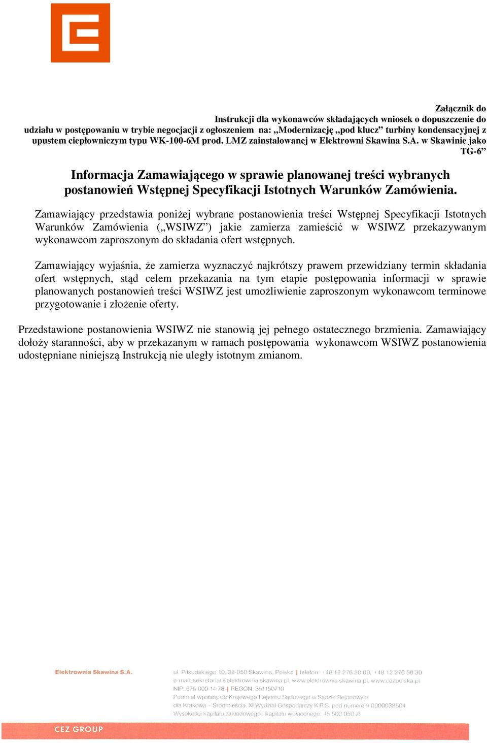 Zamawiający przedstawia poniżej wybrane postanowienia treści Wstępnej Specyfikacji Istotnych Warunków Zamówienia ( WSIWZ ) jakie zamierza zamieścić w WSIWZ przekazywanym wykonawcom zaproszonym do