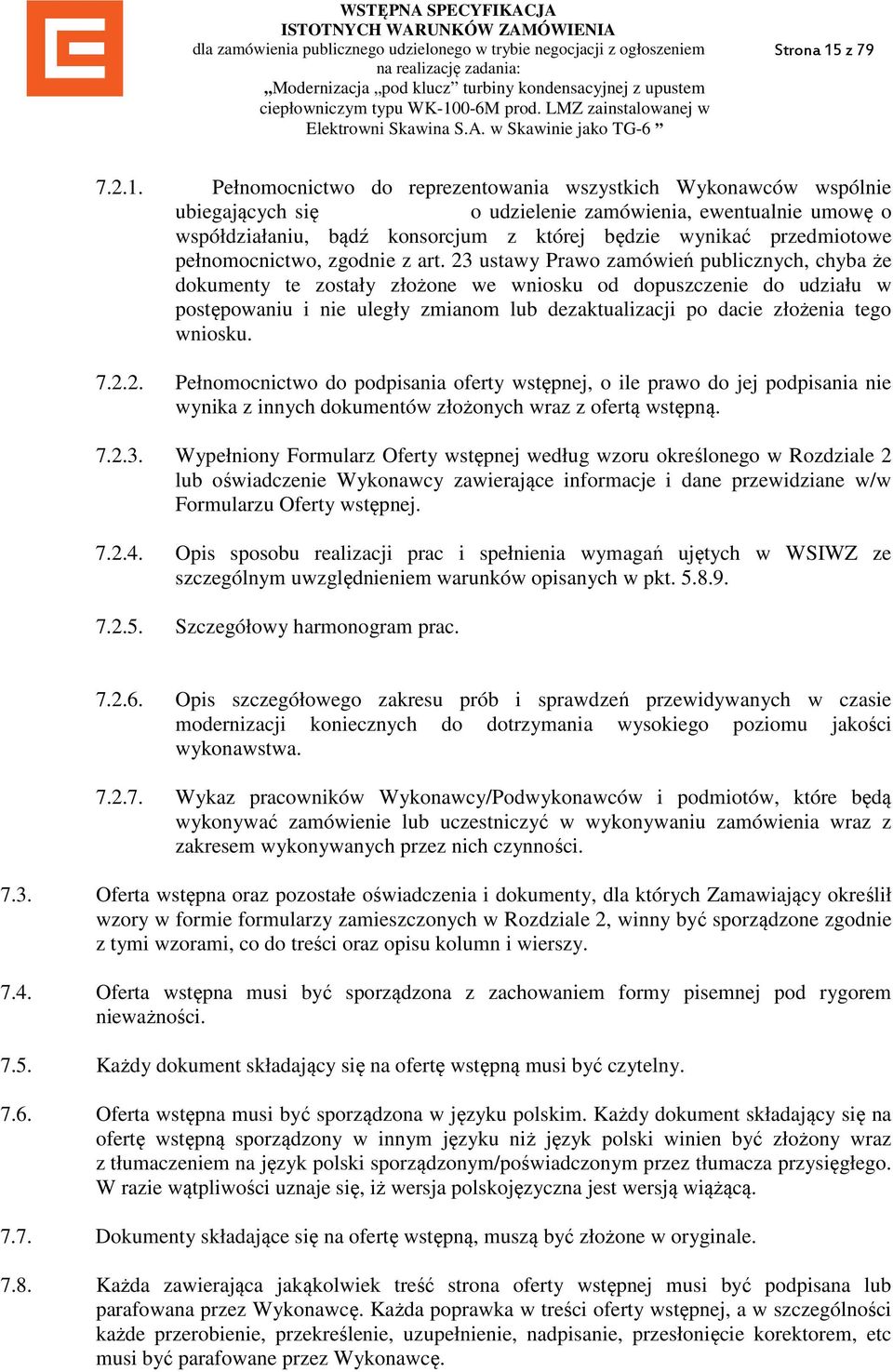 Pełnomocnictwo do reprezentowania wszystkich Wykonawców wspólnie ubiegających się o udzielenie zamówienia, ewentualnie umowę o współdziałaniu, bądź konsorcjum z której będzie wynikać przedmiotowe