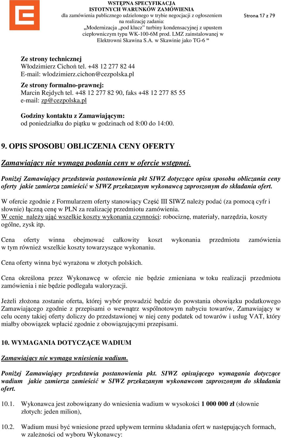 Poniżej Zamawiający przedstawia postanowienia pkt SIWZ dotyczące opisu sposobu obliczania ceny oferty jakie zamierza zamieścić w SIWZ przekazanym wykonawcą zaproszonym do składania ofert.