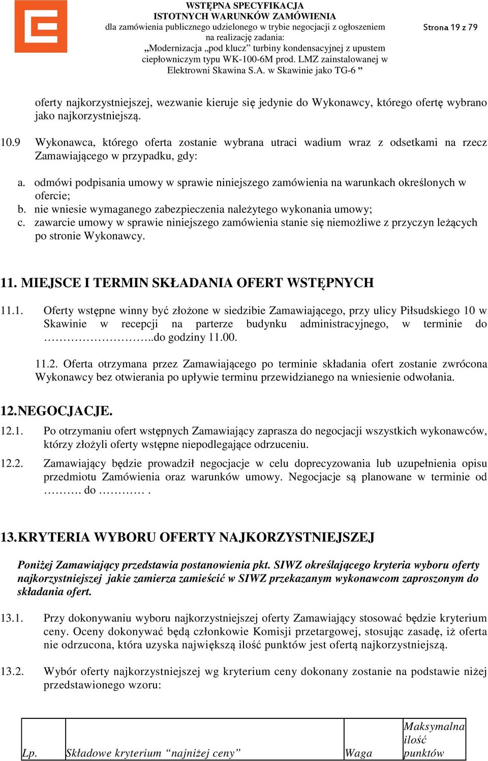 odmówi podpisania umowy w sprawie niniejszego zamówienia na warunkach określonych w ofercie; b. nie wniesie wymaganego zabezpieczenia należytego wykonania umowy; c.