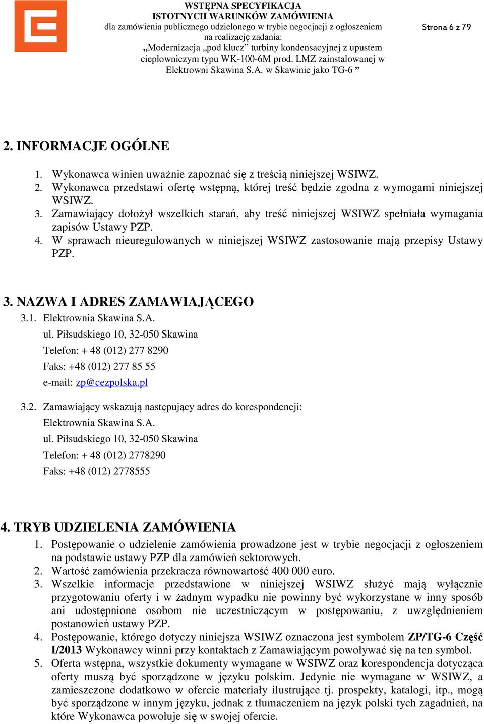 NAZWA I ADRES ZAMAWIAJĄCEGO 3.1. Elektrownia Skawina S.A. ul. Piłsudskiego 10, 32-050 Skawina Telefon: + 48 (012) 277 8290 Faks: +48 (012) 277 85 55 e-mail: zp@cezpolska.pl 3.2. Zamawiający wskazują następujący adres do korespondencji: Elektrownia Skawina S.