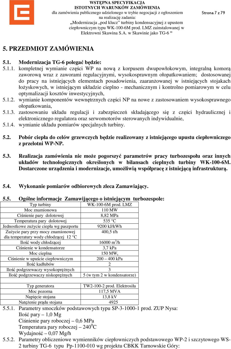 1. kompletnej wymianie części WP na nową z korpusem dwupowłokowym, integralną komorą zaworową wraz z zaworami regulacyjnymi, wysokosprawnym ołopatkowaniem; dostosowanej do pracy na istniejących