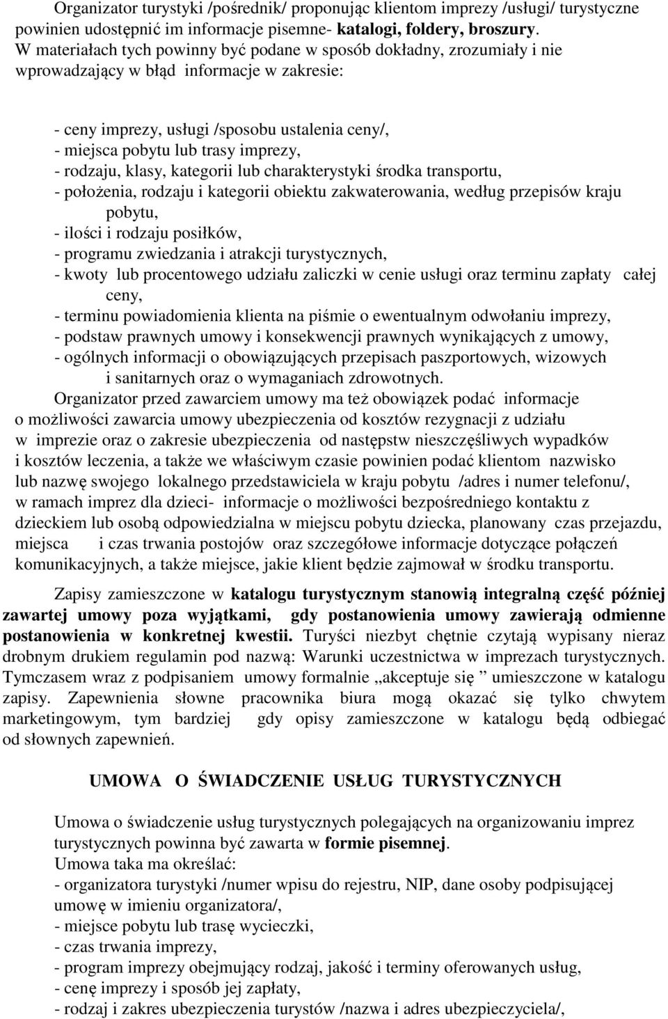 imprezy, - rodzaju, klasy, kategorii lub charakterystyki środka transportu, - położenia, rodzaju i kategorii obiektu zakwaterowania, według przepisów kraju pobytu, - ilości i rodzaju posiłków, -