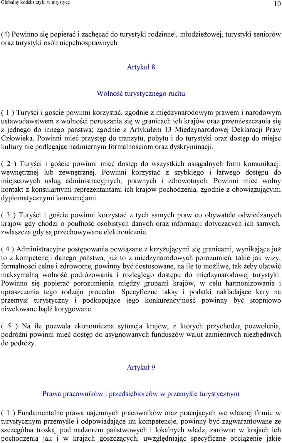 przemieszczania się z jednego do innego państwa; zgodnie z Artykułem 13 Międzynarodowej Deklaracji Praw Człowieka.