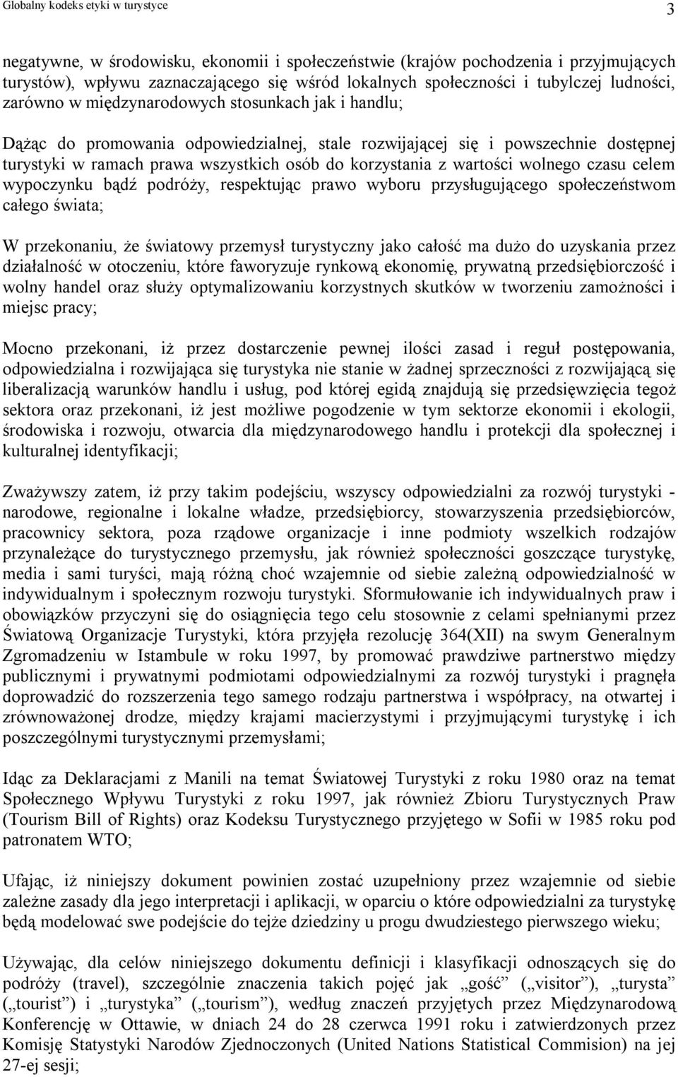 wolnego czasu celem wypoczynku bądź podróży, respektując prawo wyboru przysługującego społeczeństwom całego świata; W przekonaniu, że światowy przemysł turystyczny jako całość ma dużo do uzyskania