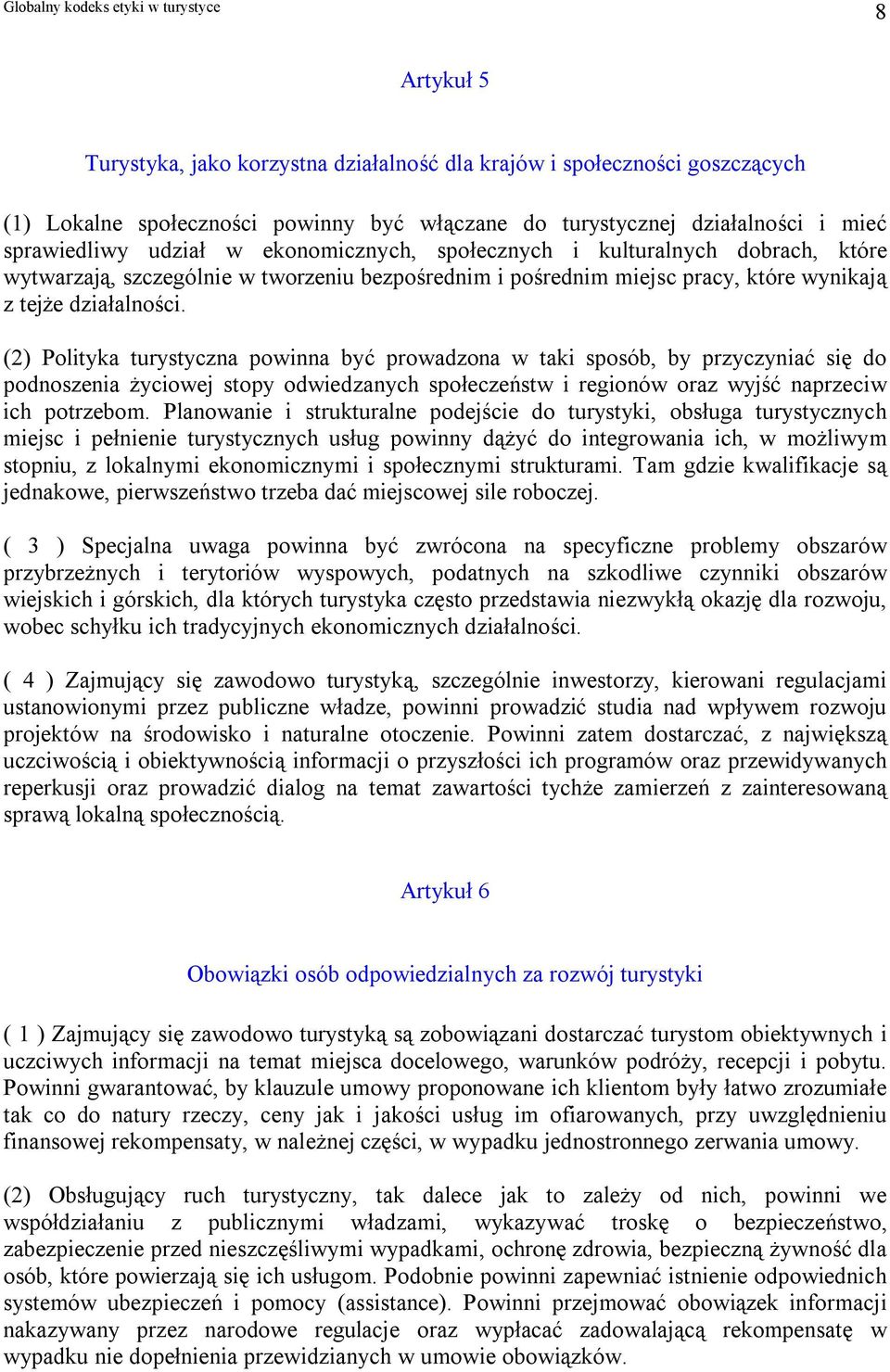 (2) Polityka turystyczna powinna być prowadzona w taki sposób, by przyczyniać się do podnoszenia życiowej stopy odwiedzanych społeczeństw i regionów oraz wyjść naprzeciw ich potrzebom.