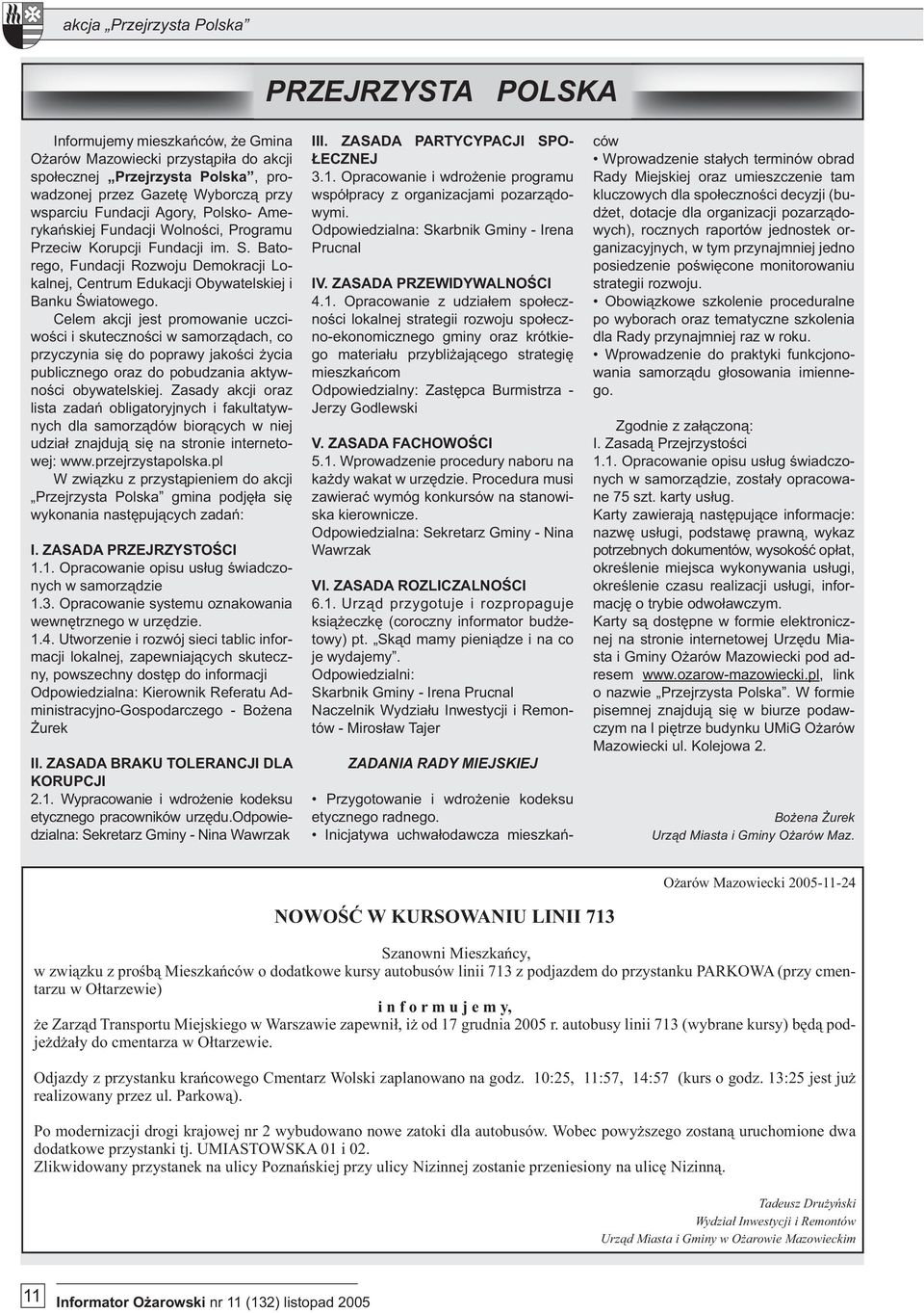 Celem akcji jest promowanie uczciwości i skuteczności w samorządach, co przyczynia się do poprawy jakości życia publicznego oraz do pobudzania aktywności obywatelskiej.