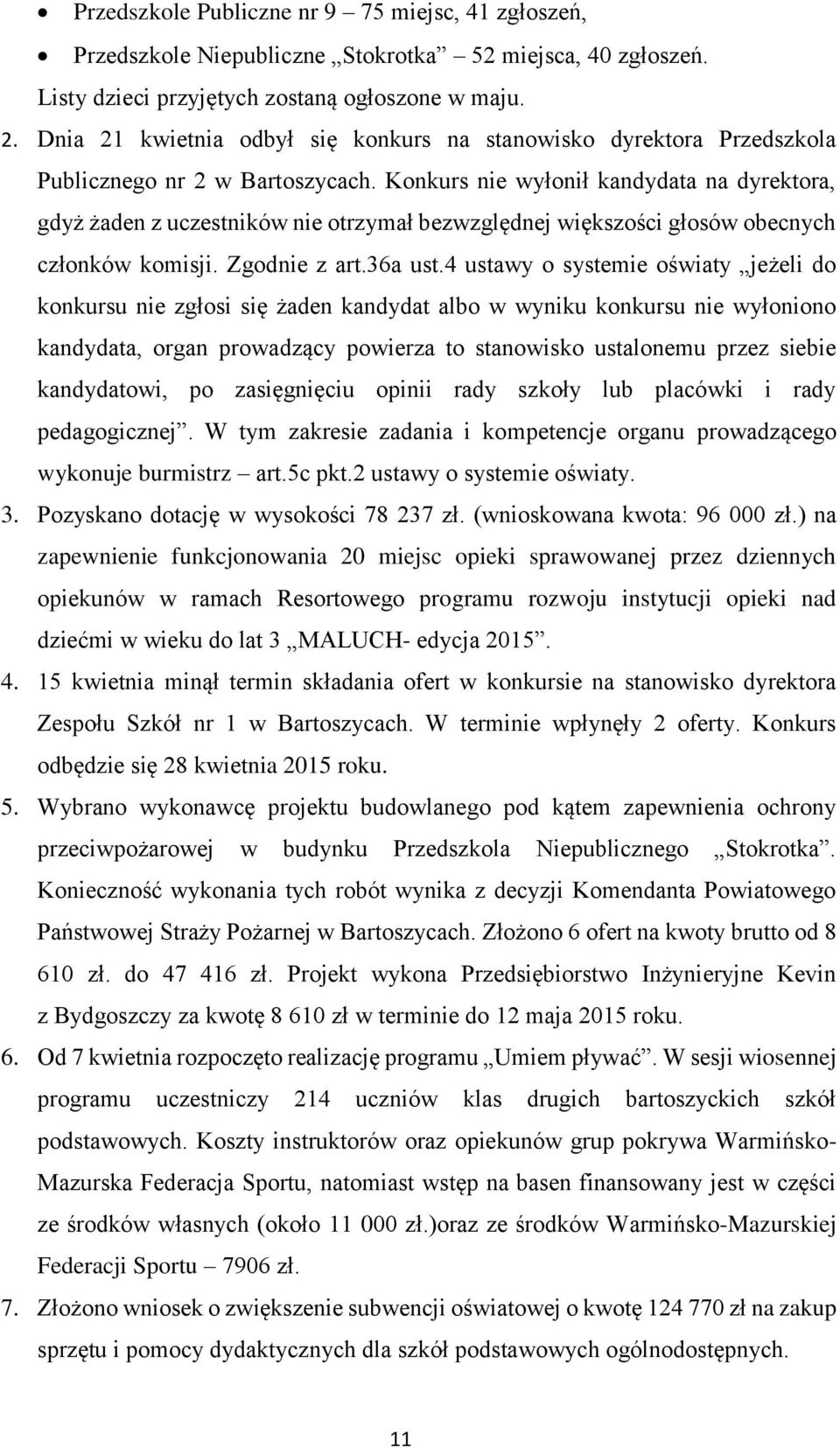 Konkurs nie wyłonił kandydata na dyrektora, gdyż żaden z uczestników nie otrzymał bezwzględnej większości głosów obecnych członków komisji. Zgodnie z art.36a ust.