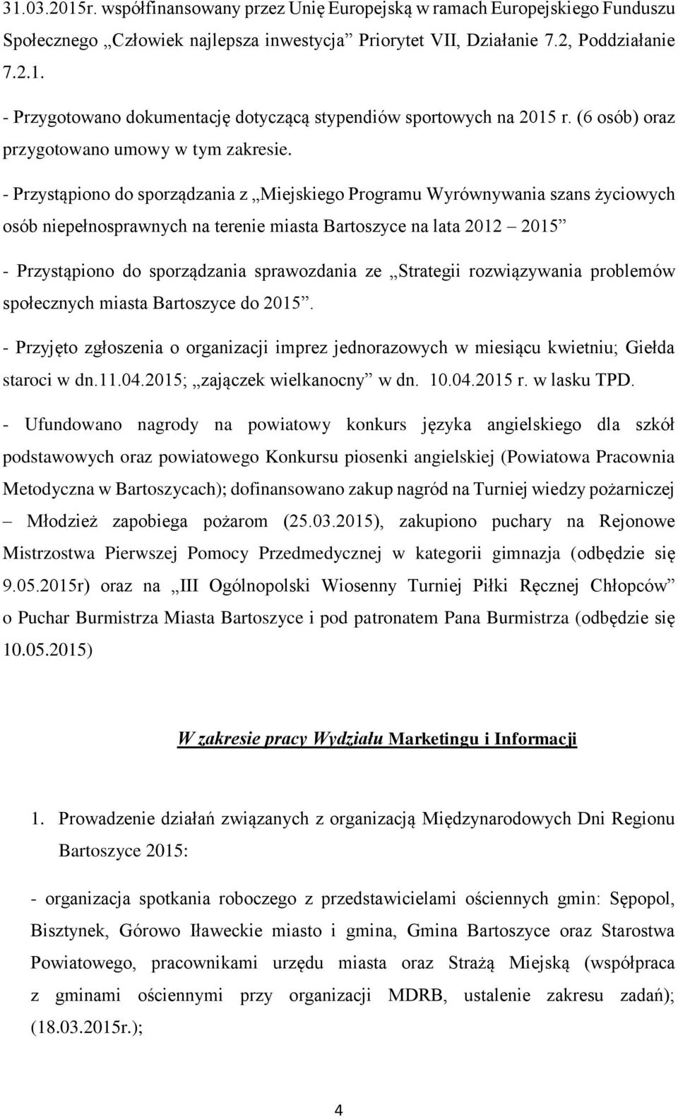 - Przystąpiono do sporządzania z Miejskiego Programu Wyrównywania szans życiowych osób niepełnosprawnych na terenie miasta Bartoszyce na lata 2012 2015 - Przystąpiono do sporządzania sprawozdania ze