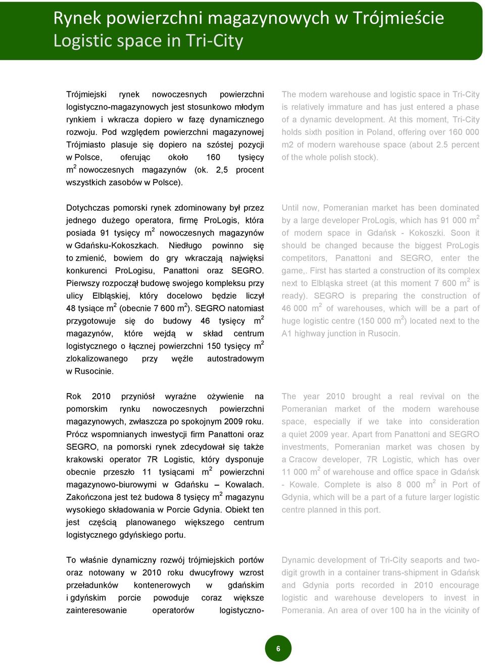 2,5 procent wszystkich zasobów w Polsce). The modern warehouse and logistic space in Tri-City is relatively immature and has just entered a phase of a dynamic development.