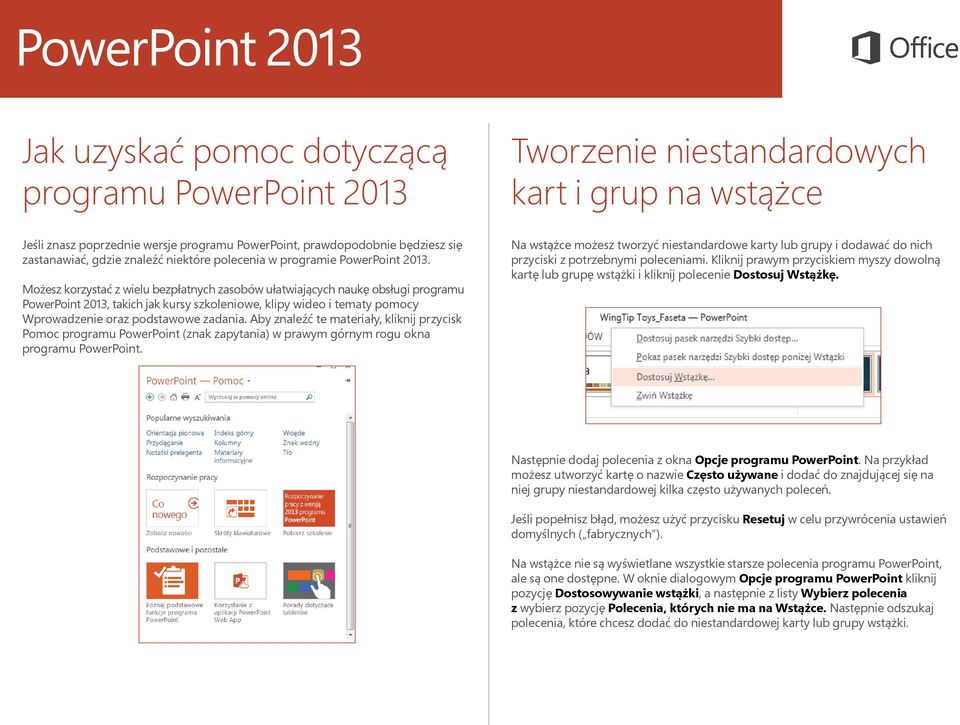 Możesz korzystać z wielu bezpłatnych zasobów ułatwiających naukę obsługi programu PowerPoint 2013, takich jak kursy szkoleniowe, klipy wideo i tematy pomocy Wprowadzenie oraz podstawowe zadania.