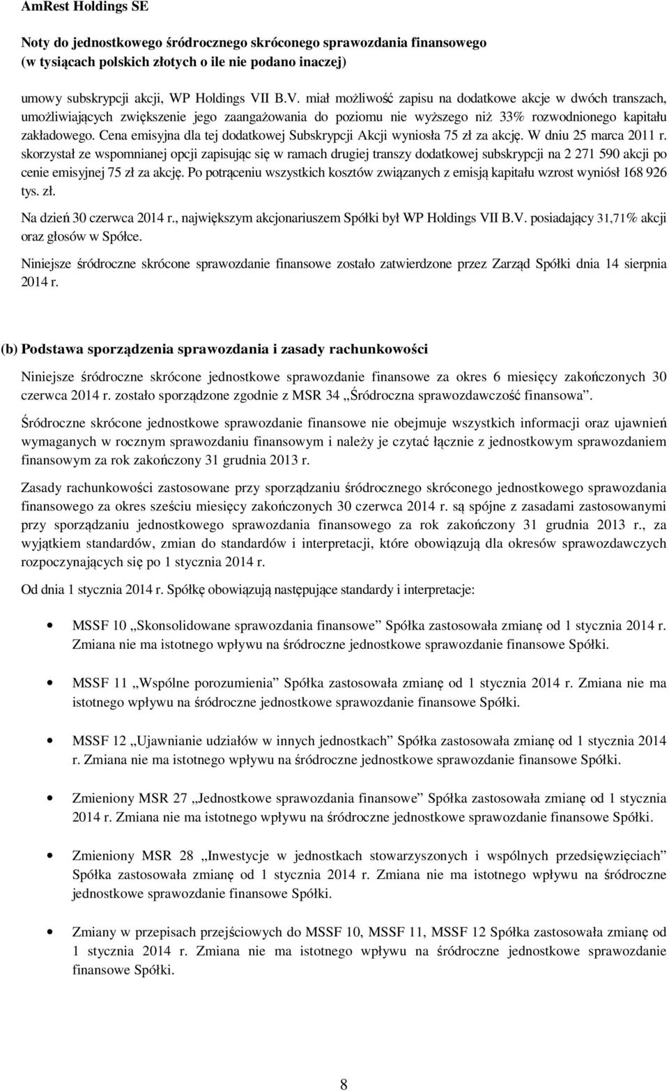 Cena emisyjna dla tej dodatkowej Subskrypcji Akcji wyniosła 75 zł za akcję. W dniu 25 marca 2011 r.