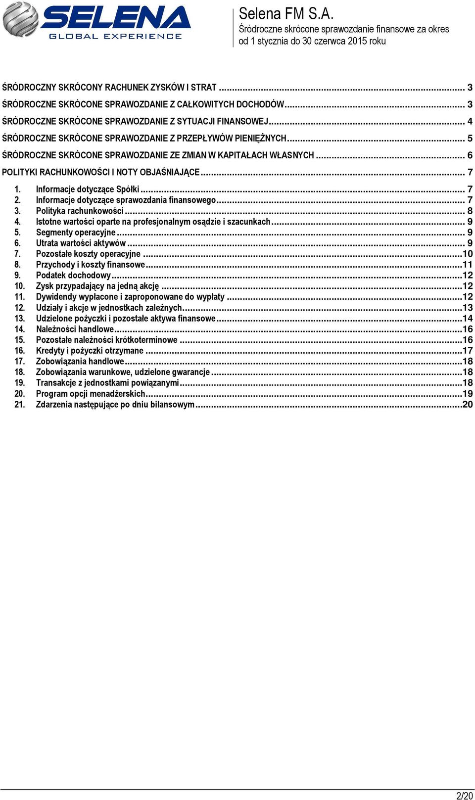 Informacje dotyczące Spółki... 7 2. Informacje dotyczące sprawozdania finansowego... 7 3. Polityka rachunkowości... 8 4. Istotne wartości oparte na profesjonalnym osądzie i szacunkach... 9 5.