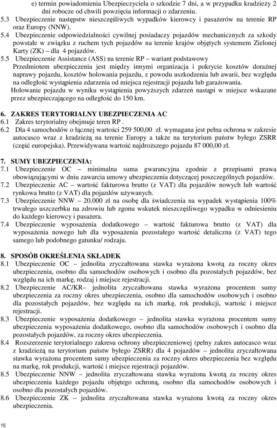 4 Ubezpieczenie odpowiedzialności cywilnej posiadaczy pojazdów mechanicznych za szkody powstałe w związku z ruchem tych pojazdów na terenie krajów objętych systemem Zielonej Karty (ZK) dla 4 pojazdów.