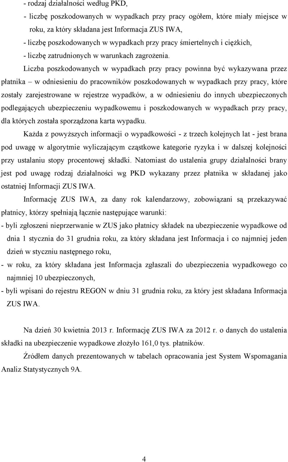 Liczba poszkodowanych w wypadkach przy pracy powinna być wykazywana przez płatnika w odniesieniu do pracowników poszkodowanych w wypadkach przy pracy, które zostały zarejestrowane w rejestrze