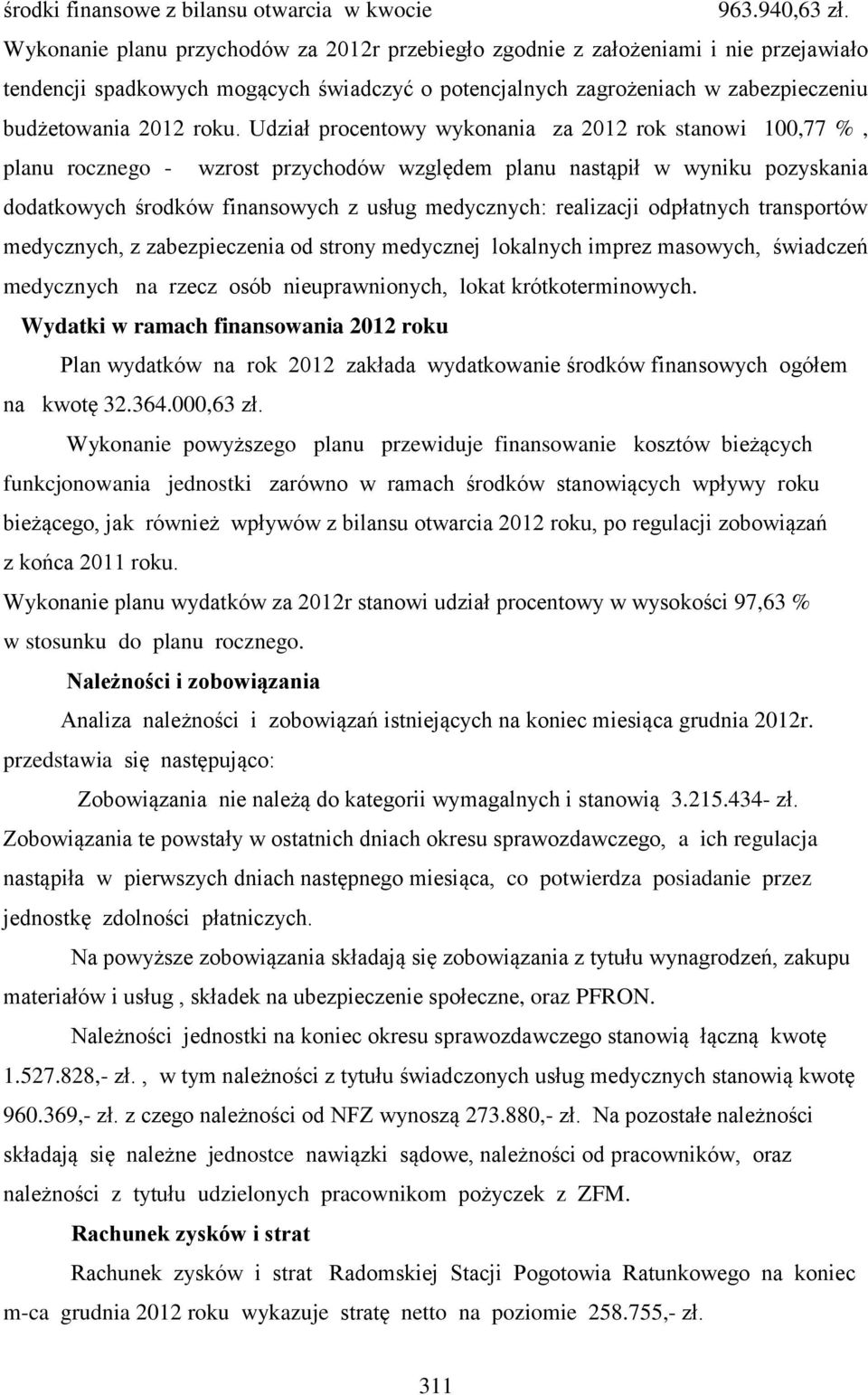 Udział procentowy wykonania za 2012 rok stanowi 100,77 %, planu rocznego - wzrost przychodów względem planu nastąpił w wyniku pozyskania dodatkowych środków finansowych z usług medycznych: realizacji