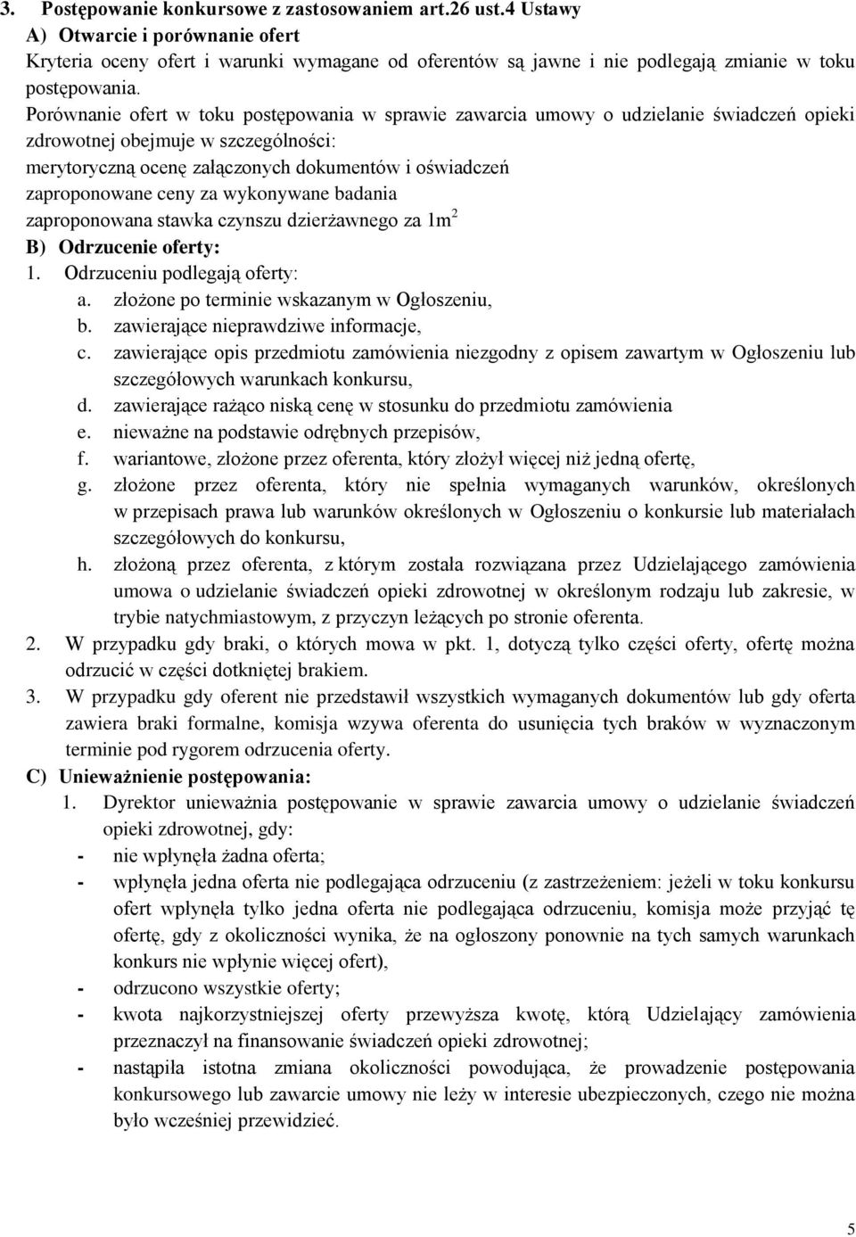 ceny za wykonywane badania zaproponowana stawka czynszu dzierżawnego za 1m 2 B) Odrzucenie oferty: 1. Odrzuceniu podlegają oferty: a. złożone po terminie wskazanym w Ogłoszeniu, b.