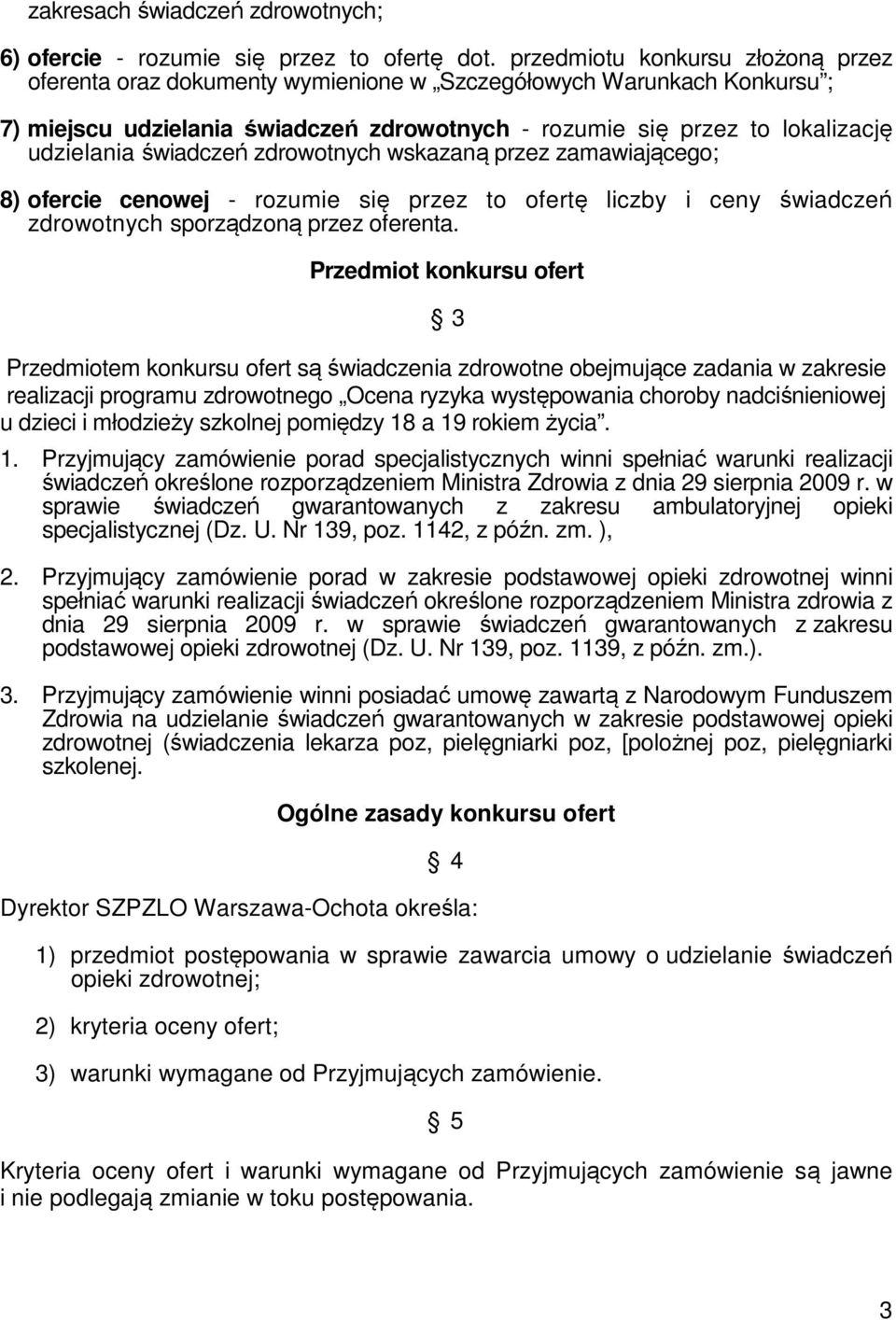 świadczeń zdrowotnych wskazaną przez zamawiającego; 8) ofercie cenowej - rozumie się przez to ofertę liczby i ceny świadczeń zdrowotnych sporządzoną przez oferenta.