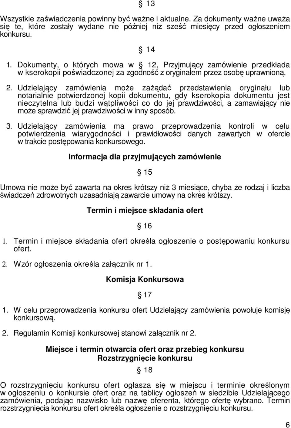 Udzielający zamówienia może zażądać przedstawienia oryginału lub notarialnie potwierdzonej kopii dokumentu, gdy kserokopia dokumentu jest nieczytelna lub budzi wątpliwości co do jej prawdziwości, a