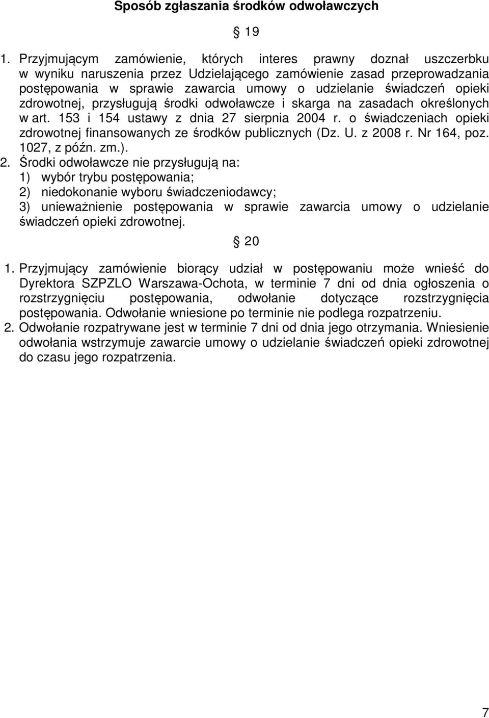 opieki zdrowotnej, przysługują środki odwoławcze i skarga na zasadach określonych w art. 153 i 154 ustawy z dnia 27 sierpnia 2004 r.