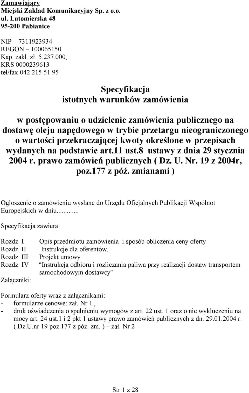 o wartości przekraczającej kwoty określone w przepisach wydanych na podstawie art.11 ust.8 ustawy z dnia 29 stycznia 2004 r. prawo zamówień publicznych ( Dz. U. Nr. 19 z 2004r, poz.177 z póź.