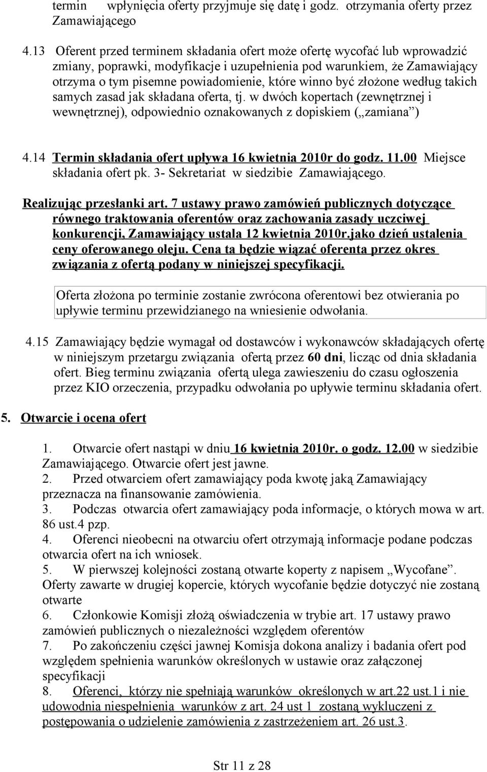 winno być złożone według takich samych zasad jak składana oferta, tj. w dwóch kopertach (zewnętrznej i wewnętrznej), odpowiednio oznakowanych z dopiskiem ( zamiana ) 4.