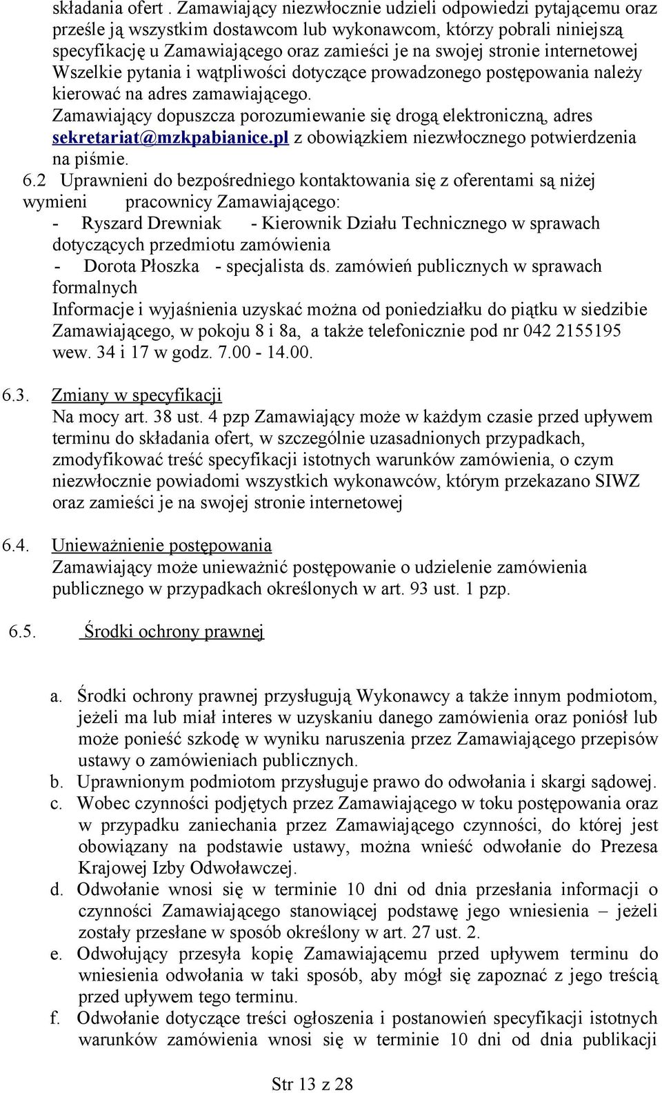 internetowej Wszelkie pytania i wątpliwości dotyczące prowadzonego postępowania należy kierować na adres zamawiającego.