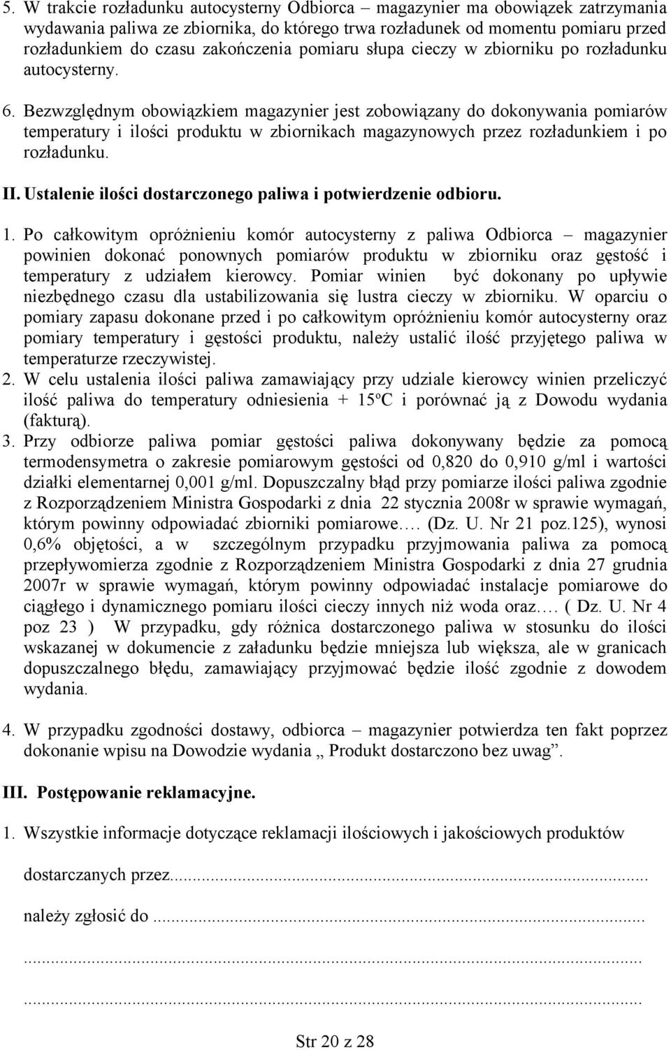 Bezwzględnym obowiązkiem magazynier jest zobowiązany do dokonywania pomiarów temperatury i ilości produktu w zbiornikach magazynowych przez rozładunkiem i po rozładunku. II.