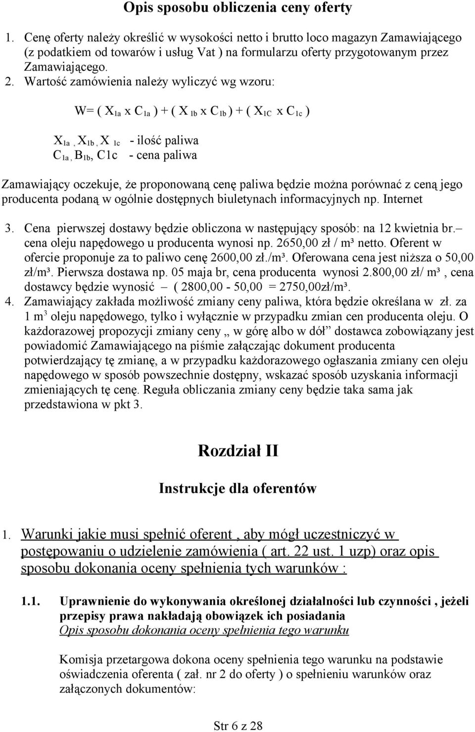 Wartość zamówienia należy wyliczyć wg wzoru: W= ( X 1a x C 1a ) + ( X 1b x C 1b ) + ( X 1C x C 1c ) X 1a, X 1b, X 1c C 1a, B 1b, C1c - ilość paliwa - cena paliwa Zamawiający oczekuje, że proponowaną